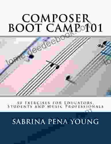 Composer Boot Camp 101: 50 Exercises for Educators Students and Music Professionals (Aria Homeschool Connect Curriculum 2)