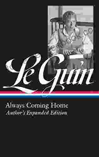 Ursula K Le Guin: Always Coming Home (LOA #315): Author s Expanded Edition (Library of America Ursula K Le Guin Edition 4)