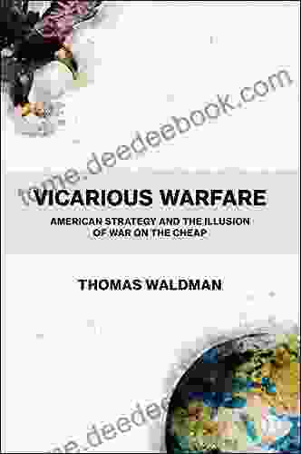 Vicarious Warfare: American Strategy And The Illusion Of War On The Cheap