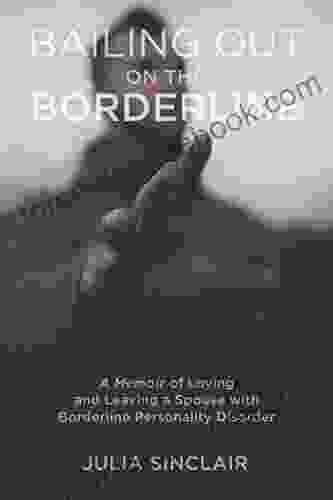 Bailing Out On The Borderline: A Memoir Of Loving And Leaving A Spouse With Borderline Personality Disorder
