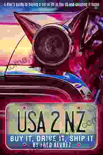 USA2NZ: Buy It Drive It Ship It: A Kiwi s guide to buying a car or RV in the US and shipping it home