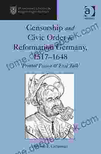 Censorship And Civic Order In Reformation Germany 1517 1648: Printed Poison Evil Talk