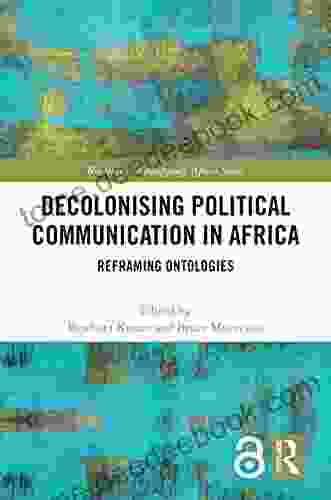 Decolonising Political Communication in Africa: Reframing Ontologies (Routledge Contemporary Africa)