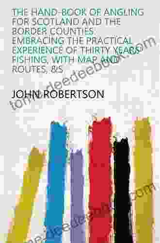 The Hand of Angling for Scotland and the Border Counties: Embracing the Practical Experience of Thirty Years Fishing With Map and Routes S