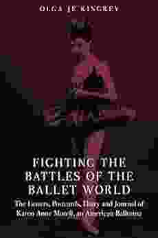 Fighting The Battles Of The Ballet World: The Letters Postcards Diary And Journal Of Karen Anne Morell An American Ballerina