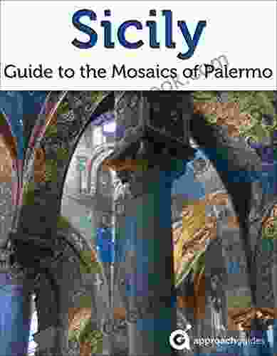 Sicily: Guide to the Mosaics of Palermo (2024 Italy Travel Guide by Approach Guides)