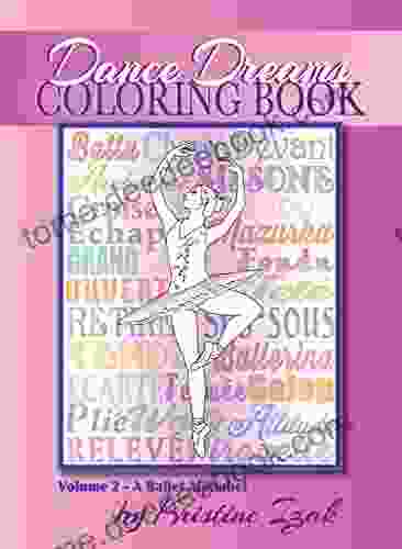 Dance Dreams Coloring Book: A Ballet Alphabet: Have fun learning about ballet technique terminology history and more (Dance Dreams Coloring Books)