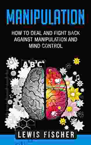 Manipulation: How to Deal and Fight Back against Manipulation and Mind Control (Manipulation Persuasion and Human Psychology)