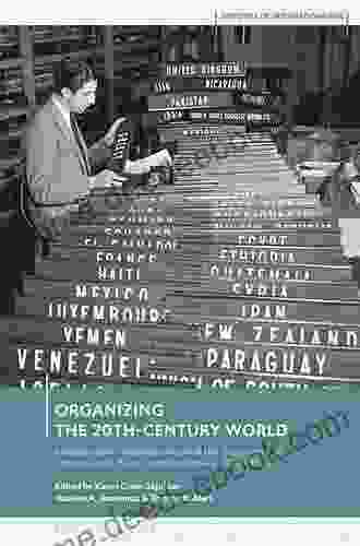 Organizing The 20th Century World: International Organizations And The Emergence Of International Public Administration 1920 1960s (Histories Of Internationalism)