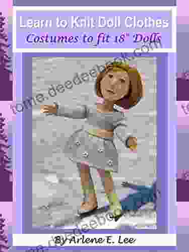 Learn To Knit Doll Clothes: Costumes To Fit 18 Dolls: Costumes To Fit 18 Dolls