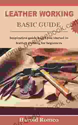 LEATHER WORKING BASIC GUIDE: Inspiration guide to get you started in leather crafting for beginners