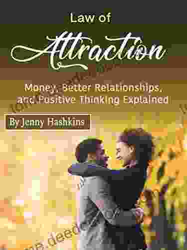 Law Of Attraction: Money Better Relationships And Positive Thinking Explained