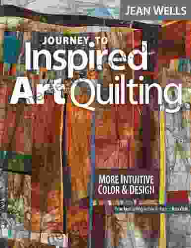 Journey To Inspired Art Quilting: More Intuitive Color Design