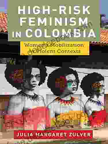 High Risk Feminism in Colombia: Women s Mobilization in Violent Contexts