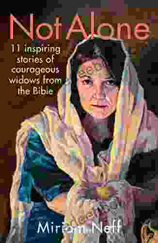 Not Alone: 11 Inspiring Stories Of Courageous Widows From The Bible