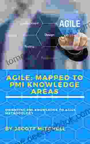 Agile: Mapped To PMI Knowledge Areas: Orienting PMI Knowledge To Agile Methodology (Effective Product Management 4)