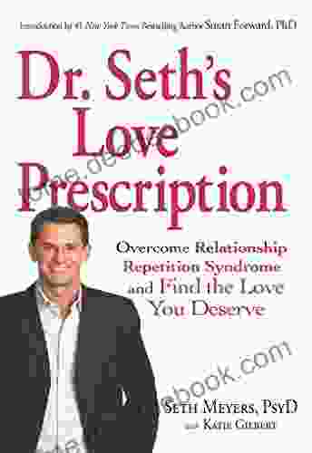 Dr Seth s Love Prescription: Overcome Relationship Repetition Syndrome and Find the Love You Deserve