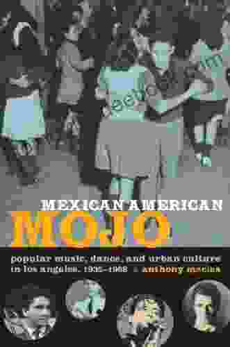 Mexican American Mojo: Popular Music Dance and Urban Culture in Los Angeles 1935 1968 (Refiguring American Music)