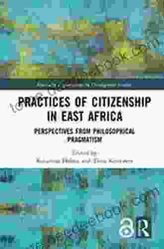 Practices Of Citizenship In East Africa: Perspectives From Philosophical Pragmatism (Routledge Explorations In Development Studies)