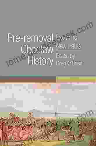 Pre Removal Choctaw History: Exploring New Paths (The Civilization Of The American Indian 255)