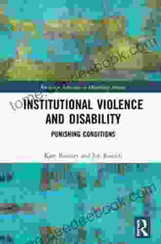 Institutional Violence And Disability: Punishing Conditions (Routledge Advances In Disability Studies)