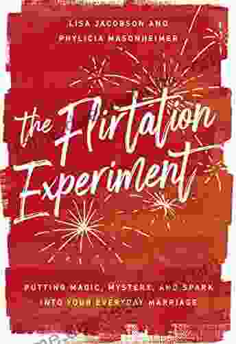 The Flirtation Experiment: Putting Magic Mystery And Spark Into Your Everyday Marriage