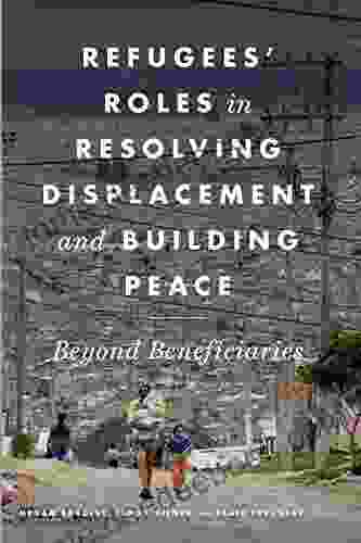 Refugees Roles In Resolving Displacement And Building Peace: Beyond Beneficiaries