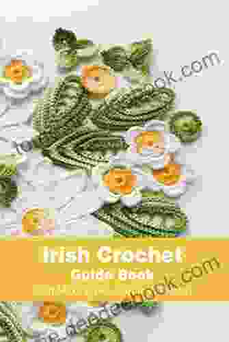 Irish Crochet Guide Book: Start Making Beautiful Irish Pattern