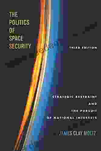 The Politics of Space Security: Strategic Restraint and the Pursuit of National Interests Third Edition