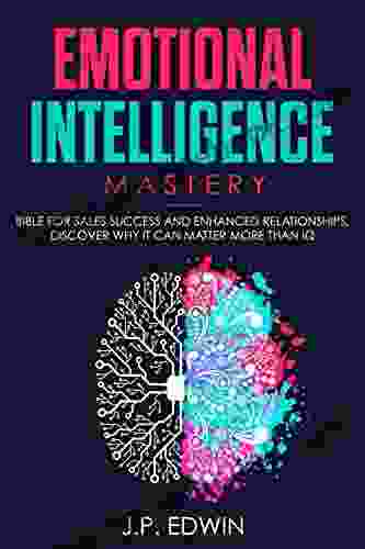 Emotional Intelligence Mastery: Bible for Sales Success and Enhanced Relationships Discover Why It Can Matter More Than IQ