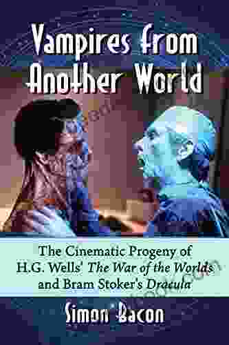 Vampires from Another World: The Cinematic Progeny of H G Wells The War of the Worlds and Bram Stoker s Dracula