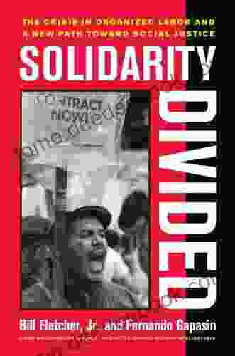 Solidarity Divided: The Crisis In Organized Labor And A New Path Toward Social Justice