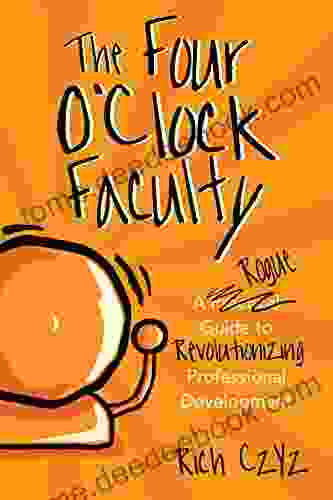 The Four O Clock Faculty: A Rogue Guide to Revolutionizing Professional Development