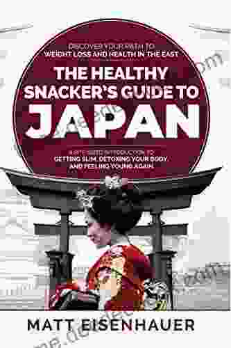 The Healthy Snacker S Guide To Japan: A Bite Sized Introduction To Getting Slim Detoxing Your Body And Feeling Young Again