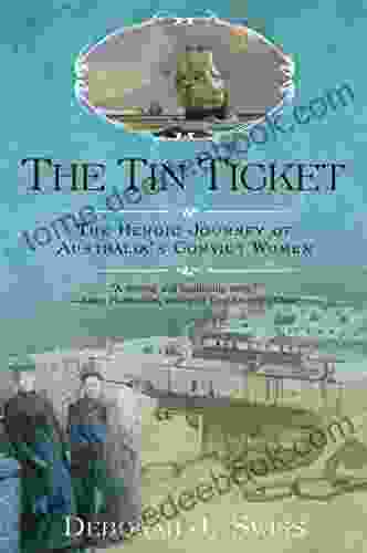 The Tin Ticket: The Heroic Journey Of Australia S Convict Women