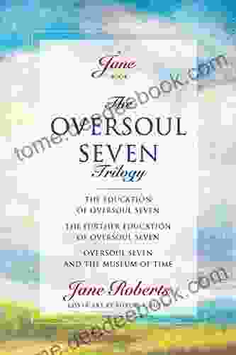 The Oversoul Seven Trilogy: The Education of Oversoul Seven The Further Education of Oversoul Seven Oversoul Seven and the Museum of Time (Roberts Jane) (Jane Roberts Seth Books)