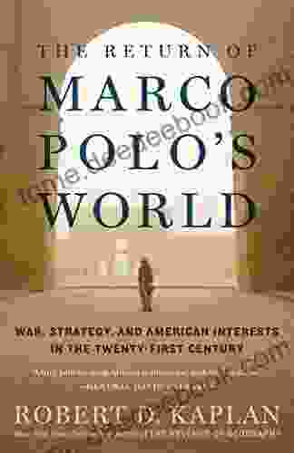 The Return of Marco Polo s World: War Strategy and American Interests in the Twenty first Century