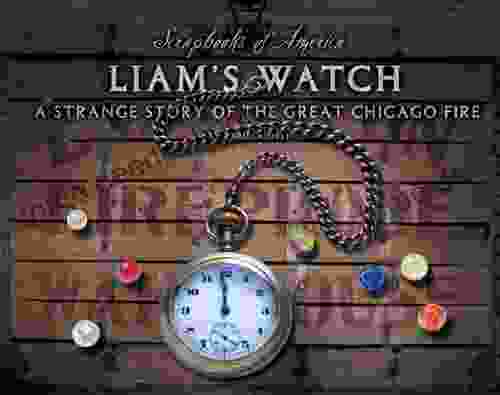 Liam S Watch: A Strange Story Of The Great Chicago Fire (Scrapbooks Of America)