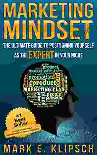 Marketing Mindset: The Ultimate Guide To Positioning Yourself As The Expert In Your Niche