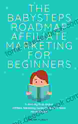 The BabySteps Roadmap Affiliate Marketing for Newbies In 2024: A step by step online affiliate marketing guide on How to Make Money Online