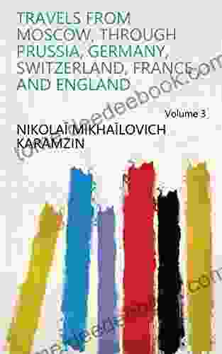 Travels from Moscow through Prussia Germany Switzerland France and England Volume 3