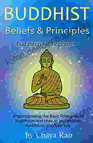 Buddhist Beliefs Principles: Understanding The Basic Principles Of Buddhism And How To Incorporate Buddhism Into Your Life ~ Buddhism For Beginners